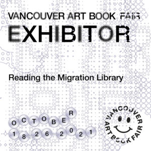 This is the vendor card for Vancouver Art Book Fair. With black lettering on a grey background of stylized circles and diamonds, it reads: Vancouver Art Book Fair EXHIBITOR Reading the Migration Library October 18-26 2021. A VABF graphic with a happy face (in black) is in the bottom right corner.