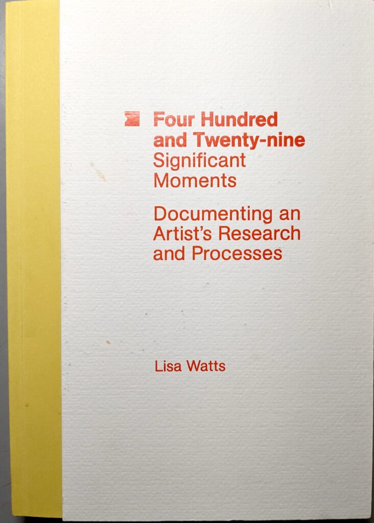 The cover of the book "Four Hundred and Twenty-nine Significant Moments: Documenting an Artist's Research and Processes" by Lisa Watts. The title is embossed and printed in red ink on the creamy white board cover. The spine of the book is yellow.