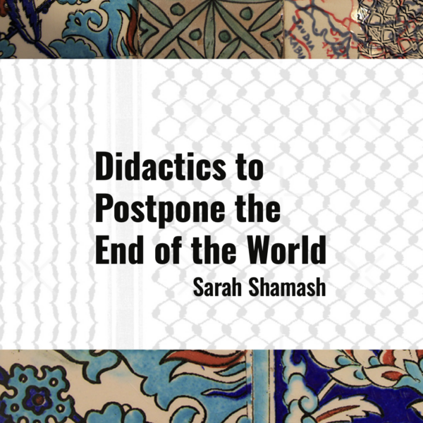 The cover of Didactics to Postpone The End of the World by Sarah Shamash has cropped images of multi-coloured ceramic tiles on the top and bottom. The center has the title in black overtop a grey print resembling a textile.