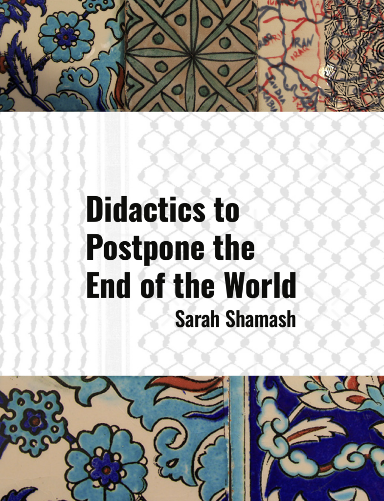 The cover of Didactics to Postpone The End of the World by Sarah Shamash has cropped images of multi-coloured ceramic tiles on the top and bottom. The center has the title in black overtop a grey print resembling a textile.