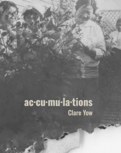 The cover of ac·cu·mu·la·tions by Clare Yow shows an old black and white photo of Asian women standing amongst shoulder-hieght plants. The woman who is most visible is looking at the plants and smiling. She is wearing a white blouse, glasses and her dark hair is parted in the centre and pulled back over her ears.